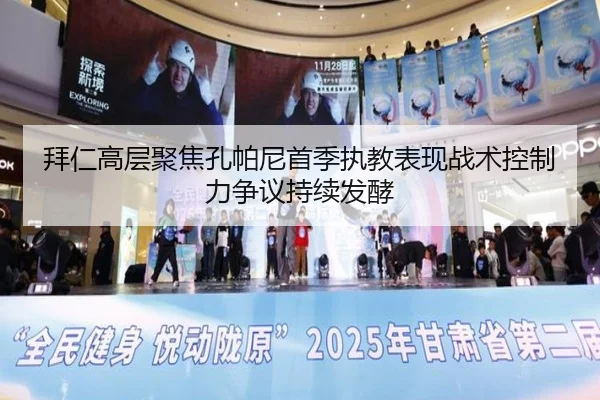 拜仁高层聚焦孔帕尼首季执教表现战术控制力争议持续发酵